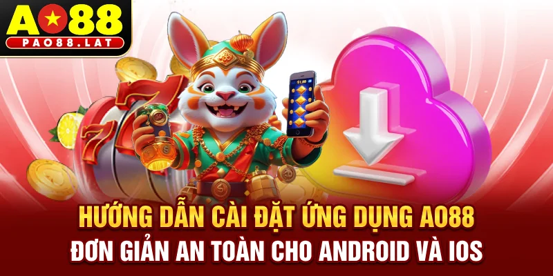 Hướng dẫn cài đặt ứng dụng Ao88 đơn giản an toàn cho Android và iOS