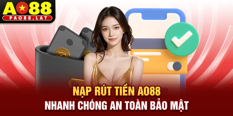 Nạp Rút Tiền AO88 Nhanh Chóng An Toàn Bảo Mật