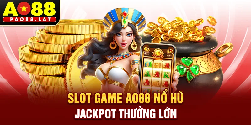 Slot Game AO88 Nổ Hũ Jackpot Thưởng Lớn