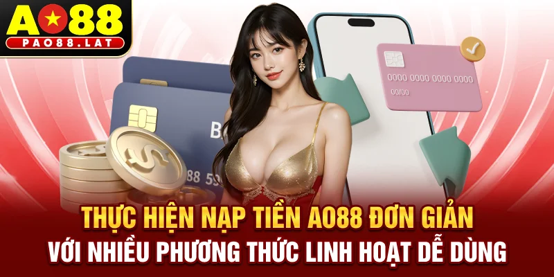 Thực hiện nạp tiền Ao88 đơn giản với nhiều phương thức linh hoạt dễ dùng