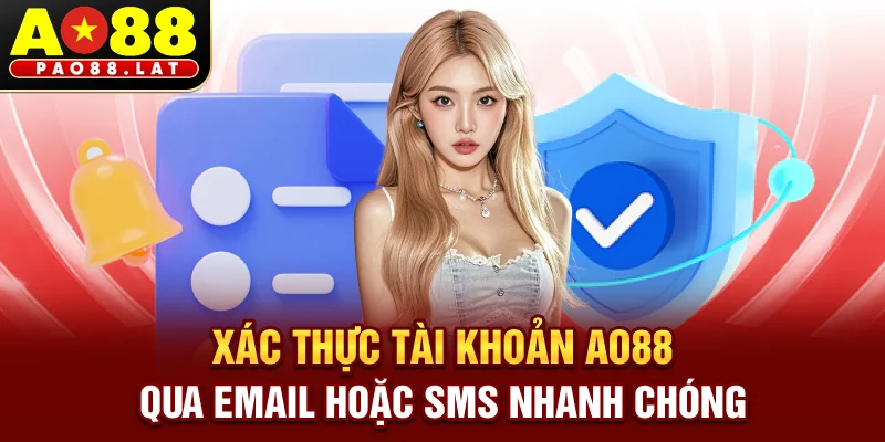 Xác thực tài khoản Ao88 qua email hoặc SMS nhanh chóng